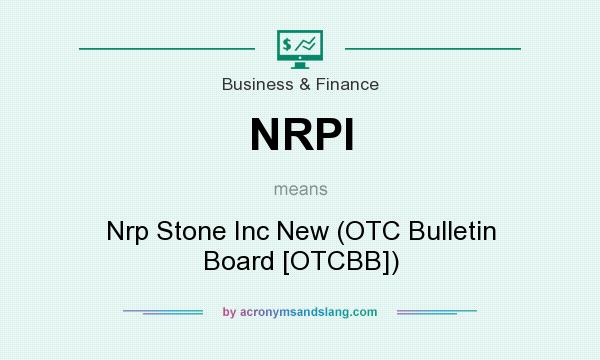 What does NRPI mean? It stands for Nrp Stone Inc New (OTC Bulletin Board [OTCBB])