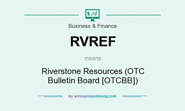 What does RVREF mean? It stands for Riverstone Resources (OTC Bulletin Board [OTCBB])