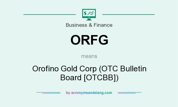What does ORFG mean? It stands for Orofino Gold Corp (OTC Bulletin Board [OTCBB])