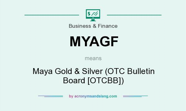 What does MYAGF mean? It stands for Maya Gold & Silver (OTC Bulletin Board [OTCBB])