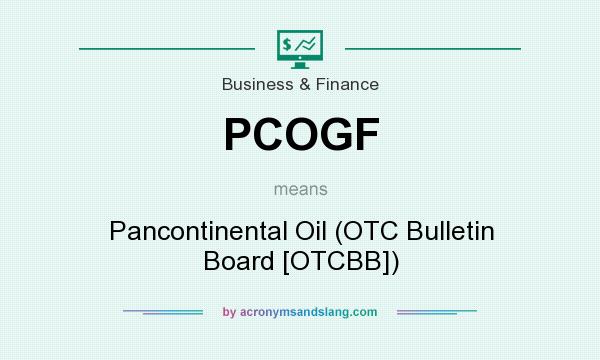 What does PCOGF mean? It stands for Pancontinental Oil (OTC Bulletin Board [OTCBB])