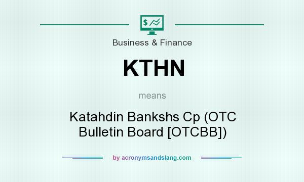 What does KTHN mean? It stands for Katahdin Bankshs Cp (OTC Bulletin Board [OTCBB])