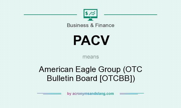 What does PACV mean? It stands for American Eagle Group (OTC Bulletin Board [OTCBB])