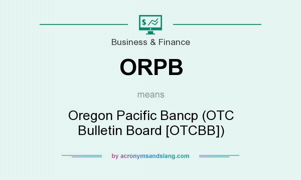 What does ORPB mean? It stands for Oregon Pacific Bancp (OTC Bulletin Board [OTCBB])