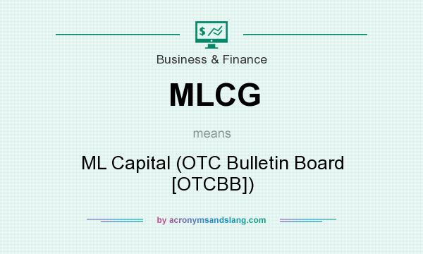 What does MLCG mean? It stands for ML Capital (OTC Bulletin Board [OTCBB])
