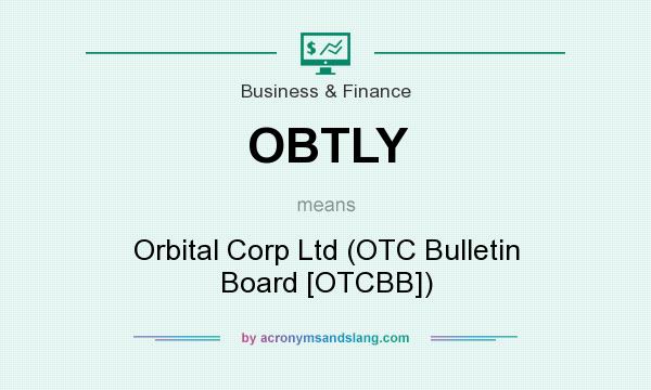 What does OBTLY mean? It stands for Orbital Corp Ltd (OTC Bulletin Board [OTCBB])