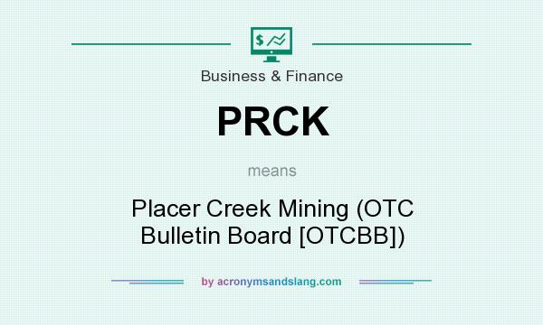 What does PRCK mean? It stands for Placer Creek Mining (OTC Bulletin Board [OTCBB])
