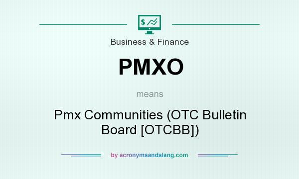 What does PMXO mean? It stands for Pmx Communities (OTC Bulletin Board [OTCBB])