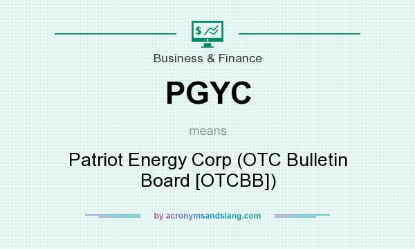 What does PGYC mean? It stands for Patriot Energy Corp (OTC Bulletin Board [OTCBB])