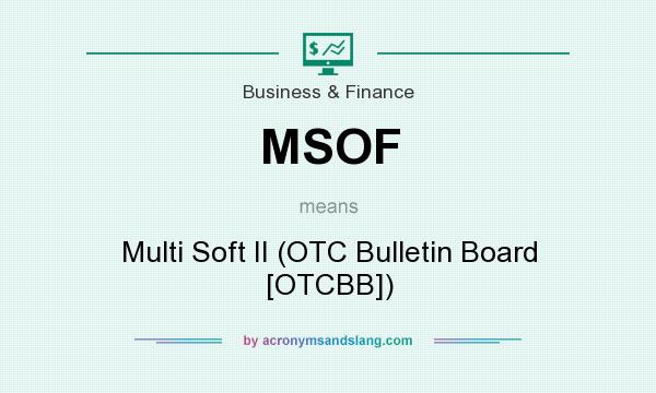 What does MSOF mean? It stands for Multi Soft II (OTC Bulletin Board [OTCBB])