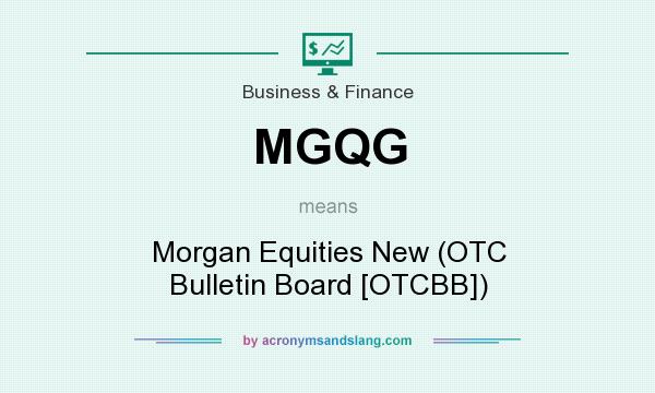 What does MGQG mean? It stands for Morgan Equities New (OTC Bulletin Board [OTCBB])