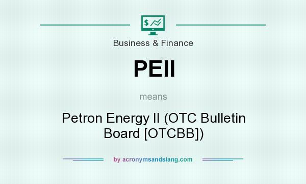 What does PEII mean? It stands for Petron Energy II (OTC Bulletin Board [OTCBB])