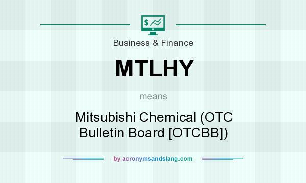 What does MTLHY mean? It stands for Mitsubishi Chemical (OTC Bulletin Board [OTCBB])