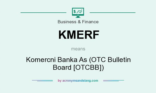 What does KMERF mean? It stands for Komercni Banka As (OTC Bulletin Board [OTCBB])
