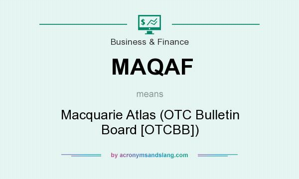 What does MAQAF mean? It stands for Macquarie Atlas (OTC Bulletin Board [OTCBB])