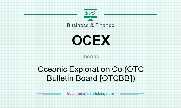 What does OCEX mean? It stands for Oceanic Exploration Co (OTC Bulletin Board [OTCBB])