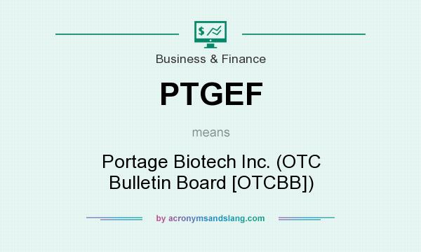 What does PTGEF mean? It stands for Portage Biotech Inc. (OTC Bulletin Board [OTCBB])