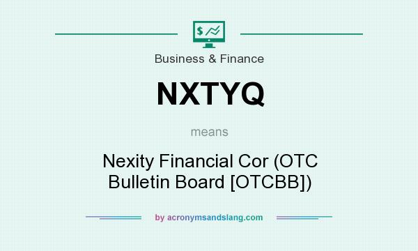 What does NXTYQ mean? It stands for Nexity Financial Cor (OTC Bulletin Board [OTCBB])