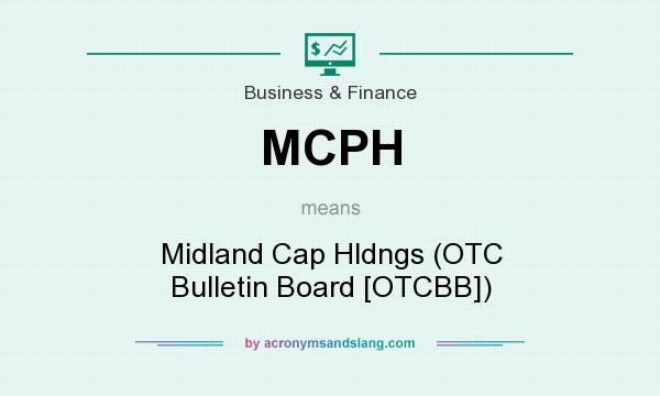 What does MCPH mean? It stands for Midland Cap Hldngs (OTC Bulletin Board [OTCBB])