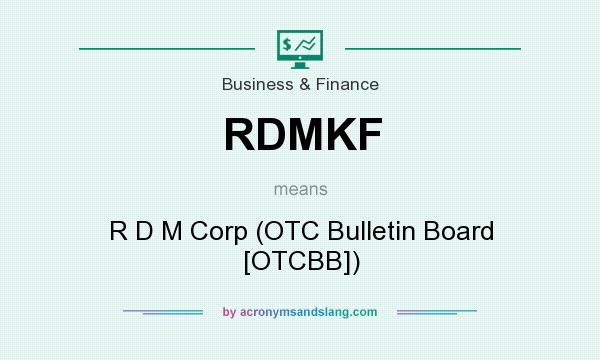 What does RDMKF mean? It stands for R D M Corp (OTC Bulletin Board [OTCBB])