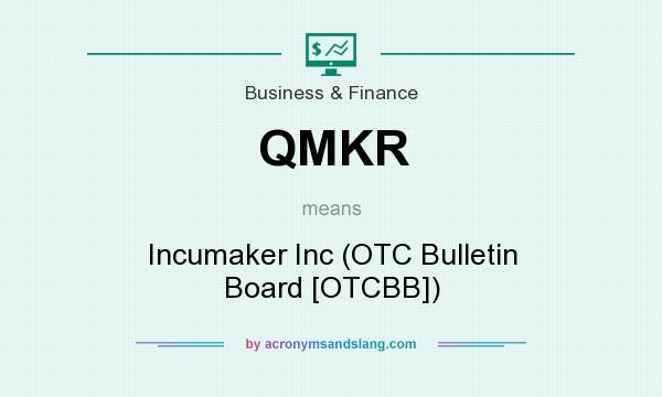 What does QMKR mean? It stands for Incumaker Inc (OTC Bulletin Board [OTCBB])