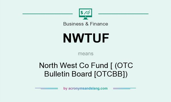 What does NWTUF mean? It stands for North West Co Fund [ (OTC Bulletin Board [OTCBB])