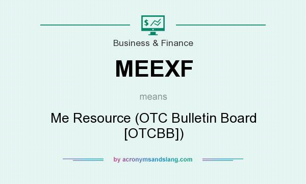 What does MEEXF mean? It stands for Me Resource (OTC Bulletin Board [OTCBB])