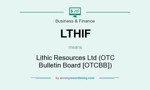 What does LTHIF mean? It stands for Lithic Resources Ltd (OTC Bulletin Board [OTCBB])