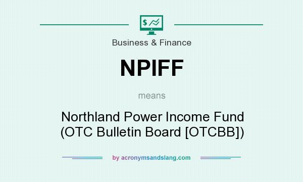 What does NPIFF mean? It stands for Northland Power Income Fund (OTC Bulletin Board [OTCBB])