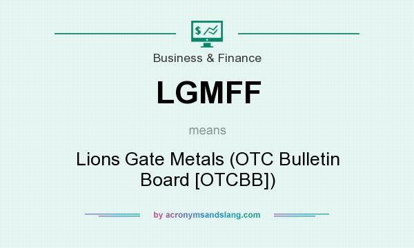 What does LGMFF mean? It stands for Lions Gate Metals (OTC Bulletin Board [OTCBB])