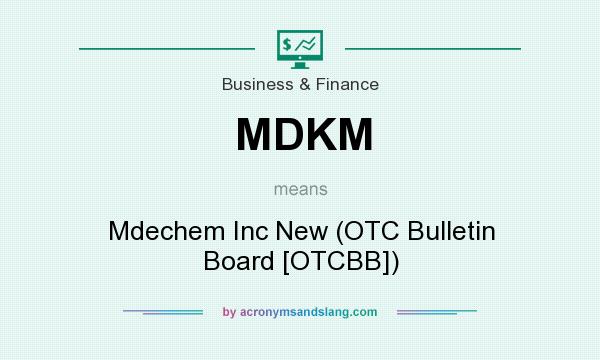 What does MDKM mean? It stands for Mdechem Inc New (OTC Bulletin Board [OTCBB])