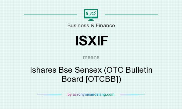 What does ISXIF mean? It stands for Ishares Bse Sensex (OTC Bulletin Board [OTCBB])