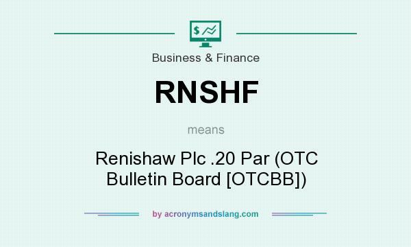What does RNSHF mean? It stands for Renishaw Plc .20 Par (OTC Bulletin Board [OTCBB])