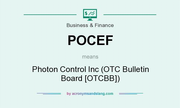 What does POCEF mean? It stands for Photon Control Inc (OTC Bulletin Board [OTCBB])