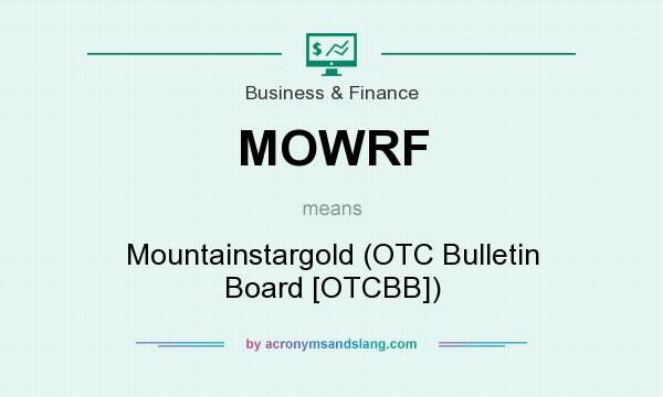 What does MOWRF mean? It stands for Mountainstargold (OTC Bulletin Board [OTCBB])