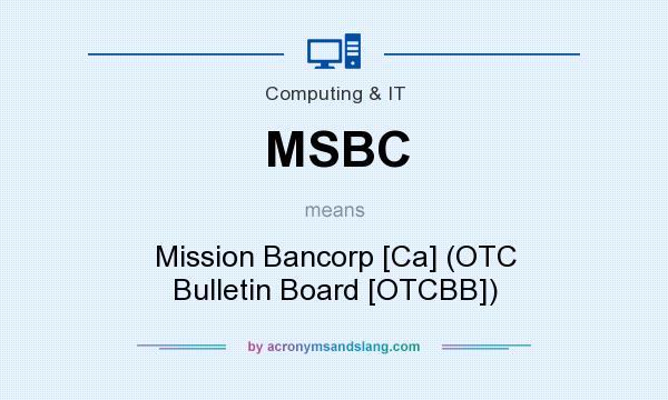What does MSBC mean? It stands for Mission Bancorp [Ca] (OTC Bulletin Board [OTCBB])