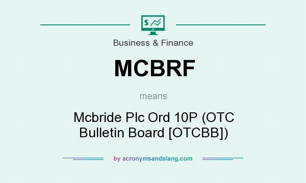 What does MCBRF mean? It stands for Mcbride Plc Ord 10P (OTC Bulletin Board [OTCBB])
