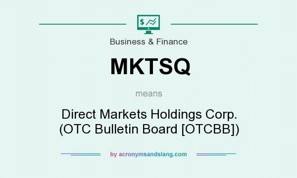 What does MKTSQ mean? It stands for Direct Markets Holdings Corp. (OTC Bulletin Board [OTCBB])