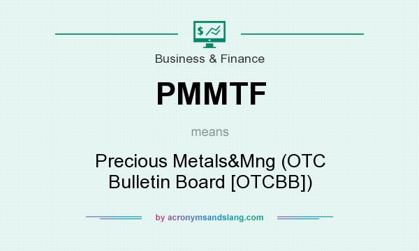 What does PMMTF mean? It stands for Precious Metals&Mng (OTC Bulletin Board [OTCBB])