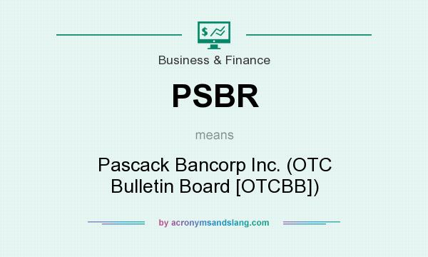 What does PSBR mean? It stands for Pascack Bancorp Inc. (OTC Bulletin Board [OTCBB])