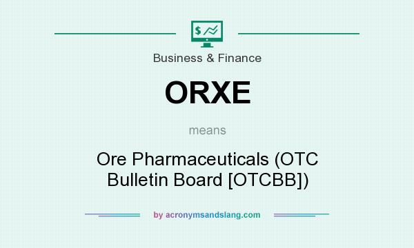 What does ORXE mean? It stands for Ore Pharmaceuticals (OTC Bulletin Board [OTCBB])