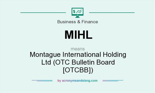 What does MIHL mean? It stands for Montague International Holding Ltd (OTC Bulletin Board [OTCBB])