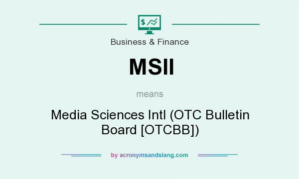 What does MSII mean? It stands for Media Sciences Intl (OTC Bulletin Board [OTCBB])