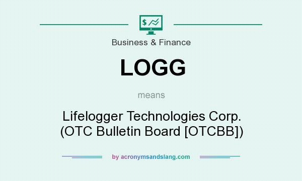 What does LOGG mean? It stands for Lifelogger Technologies Corp. (OTC Bulletin Board [OTCBB])