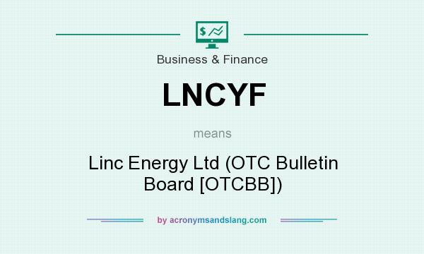What does LNCYF mean? It stands for Linc Energy Ltd (OTC Bulletin Board [OTCBB])