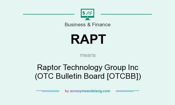 What does RAPT mean? It stands for Raptor Technology Group Inc (OTC Bulletin Board [OTCBB])