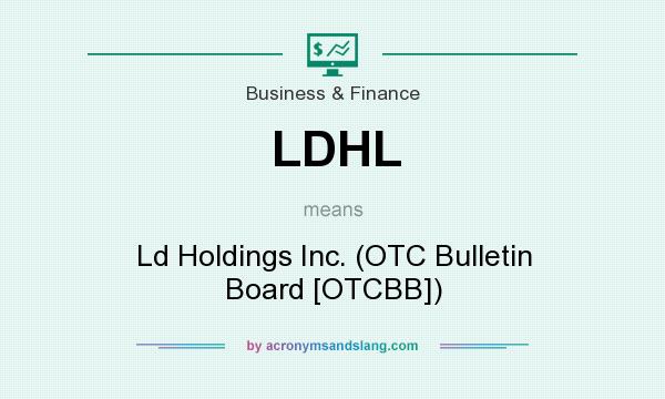 What does LDHL mean? It stands for Ld Holdings Inc. (OTC Bulletin Board [OTCBB])
