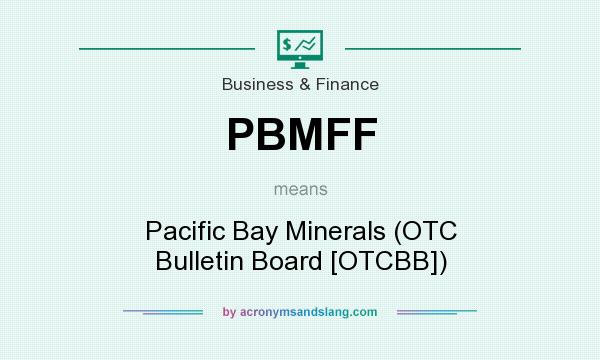 What does PBMFF mean? It stands for Pacific Bay Minerals (OTC Bulletin Board [OTCBB])