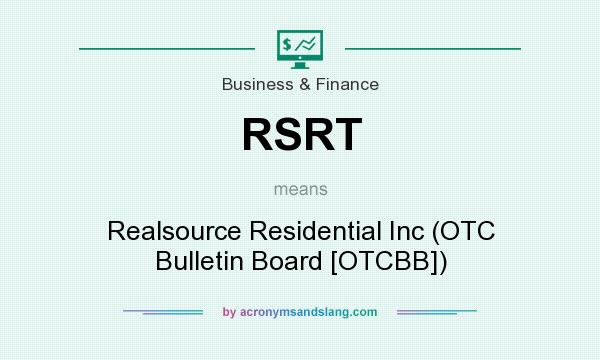 What does RSRT mean? It stands for Realsource Residential Inc (OTC Bulletin Board [OTCBB])
