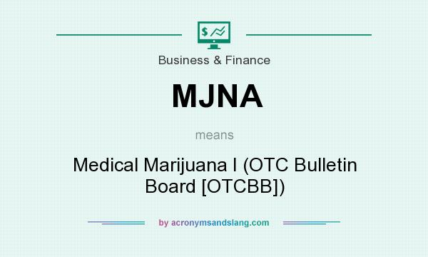 What does MJNA mean? It stands for Medical Marijuana I (OTC Bulletin Board [OTCBB])
